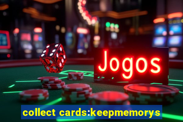 collect cards:keepmemorys